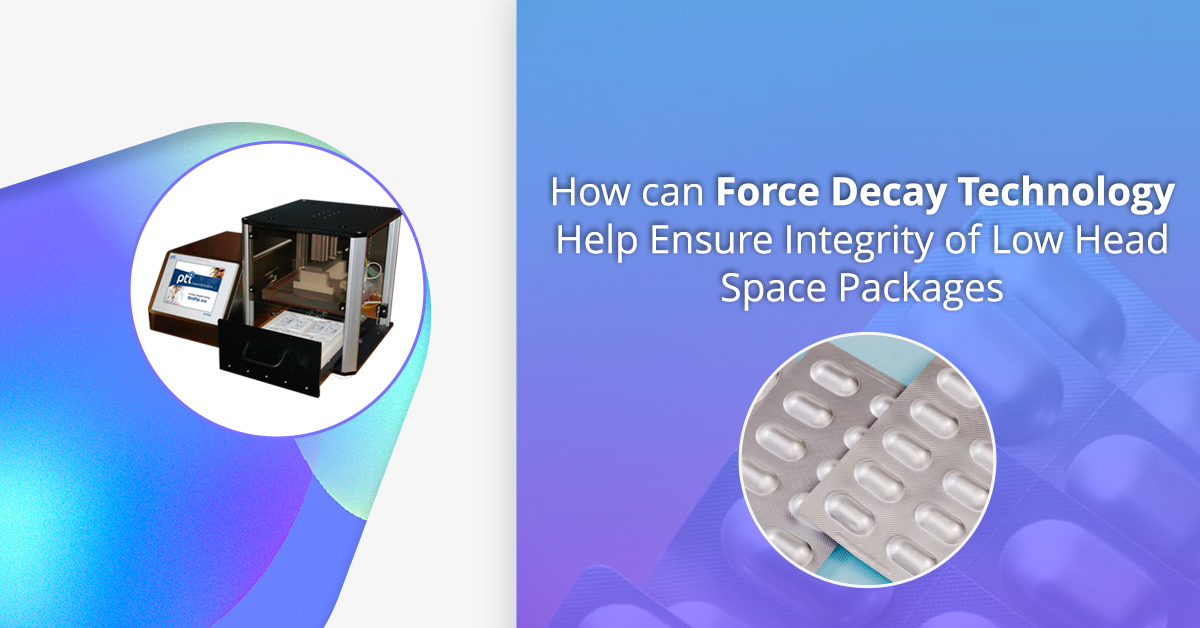 How can Force Decay Technology Help Ensure Integrity of Low Head Space Packages